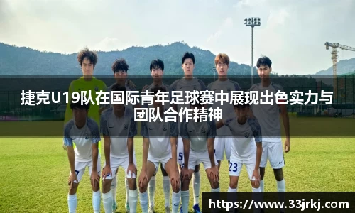 捷克U19队在国际青年足球赛中展现出色实力与团队合作精神