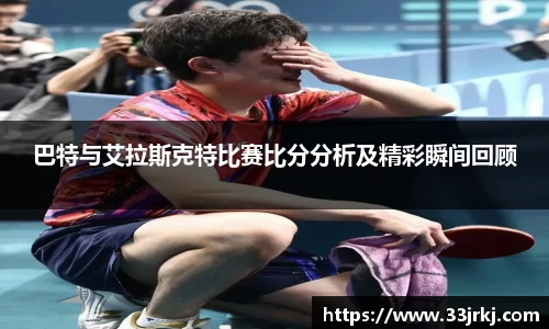 巴特与艾拉斯克特比赛比分分析及精彩瞬间回顾